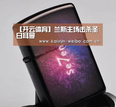 【开云体育】兰斯主场击杀圣日耳曼(图2) 开云官网